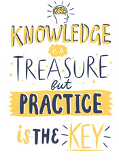 Knowledge is the treasure but practice is the key quote.