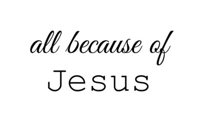 All because of Jesus,   Typography for print or use as poster, flyer or T shirt