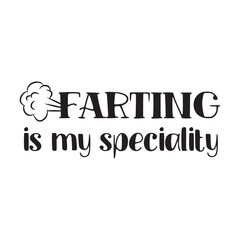 Farting is my speciality - funny saying in isolated vector eps 10.  Hand drawn lettering quote. Vector illustration. Good for scrap booking, posters, textiles, gifts.
