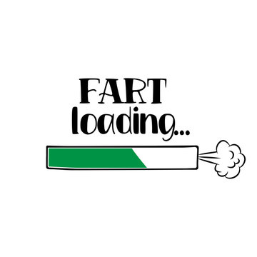 Fart loading... - funny saying in isolated vector eps 10.  Hand drawn lettering quote. Vector illustration. Good for scrap booking, posters, textiles, gifts.