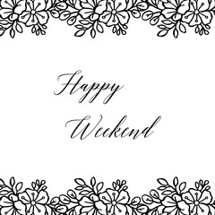 Vector illustration style design flower frame for various greeting card happy weekend