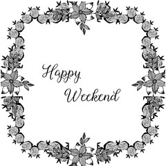 Vector illustration greeting card happy weekend with decoration beautiful flower frame