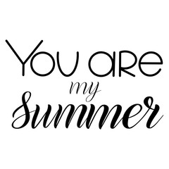 You are my summer. Romantic design element for greeting cards. Contemporary hand lettering. Handwritten phrase. Vector.