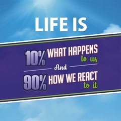 Inspirational quote. Life is 10% what happens to us and 90% how we react to it