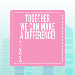 Writing note showing Together We Can Make A Difference. Business concept for be very important some way in like team or group