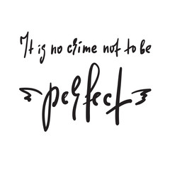 It is no crime not to be perfect - inspire and  motivational quote. Hand drawn beautiful lettering. Print for inspirational poster, t-shirt, bag, cups, card, flyer, sticker, badge. Cute funny vector
