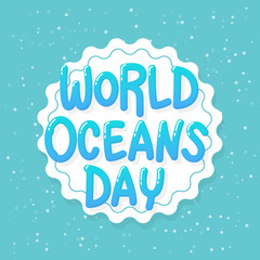World Oceans Day. June 8, celebration dedicated to help protect, and conserve world oceans, water, ecosystem and inform the public of the impact of human actions on the ocean