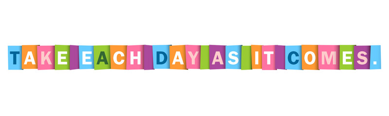 TAKE EACH DAY AS IT COMES. colorful vector typography banner