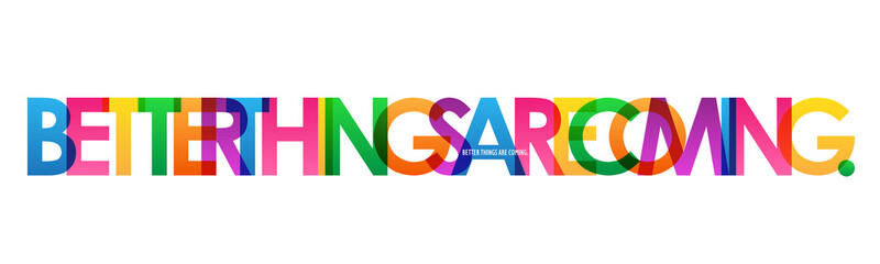 BETTER THINGS ARE COMING. colorful inspirational words typography banner