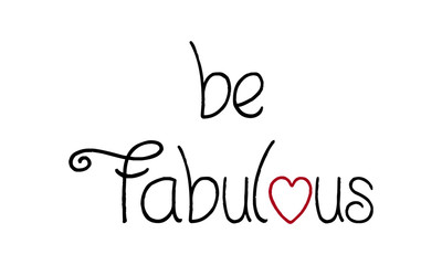 Be fabulous, typography for print or use as poster, flyer or T shirt