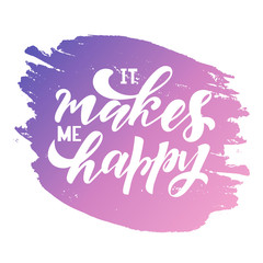 It makes me happy - modern handlettering text. Design print for t-shirt, label, sticker, greeting card, banner, poster. Vector illustration on background. 