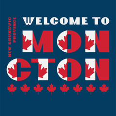 Canada flag style motivation poster with text Welcome Moncton, New Brunswick. Modern typography for corporate travel company graphic print, hipster fashion. Vector illustration.