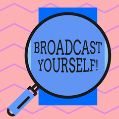Text sign showing Broadcast Yourself. Business photo text broadcasting your viewing interests for all to see Round magnifying glass with iron handle frame to make object look bigger