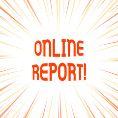 Conceptual hand writing showing Online Report. Concept meaning to give a description of something or information about it Sunburst Explosion Pastel Rays Beams Depth and Perspective