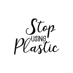 Stop using plastic. Lettering. Ink illustration. Modern brush calligraphy Isolated on white background