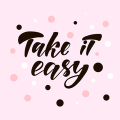 Take it easy - motivation quote. Hand lettering text. Design print for t-shirt, greeting card, poster. Vector illustration on background. 