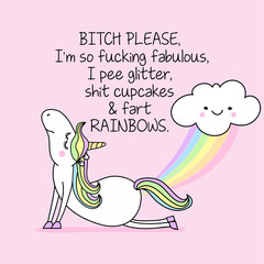 BITCH PLEASE, I'm so fucking fabulous, I pee glitter, shit cupcakes & fart RAINBOWS. Lettering poster or t-shirt textile graphic design. / Cute unicorn character illustration, © Zsuzsanna