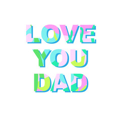 Love you dad - congratulations on father's day. Phrase with a unique bright texture is suitable for creating a festive mood. Great for postcards, messages, printing, textiles, posters.