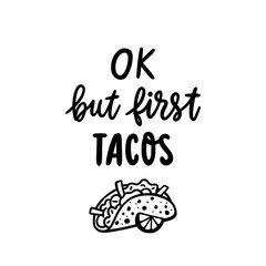 Tacos - traditional Mexican dish. Lettering phrase: Ok but first tacos. Excellent design for menu, poster, sign, banner and other promotional marketing materials.