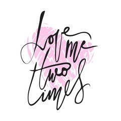 Love me two times. Hand  lettering illustration for your design
