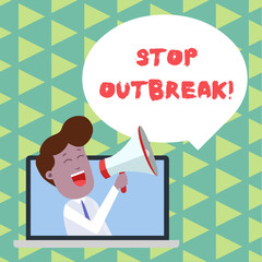 Word writing text Stop Outbreak. Business photo showcasing prevent incident in which showing facing a similar illness Man Speaking Through Laptop into Loudhailer Blank Speech Bubble Announce