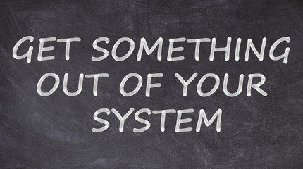 Get something out of your system written on blackboard