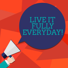 Conceptual hand writing showing Live It Fully Everyday. Business photo showcasing Be optimistic enjoy life Happiness Successful Hu analysis Hand Holding Megaphone Color Speech Bubble