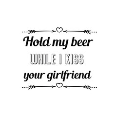 Fototapeta premium Hold my beer while I kiss your girlfriend. Calligraphy saying for print. Vector Quote 
