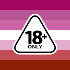 18 plus only sign warning symbol on the lasbian pride flags background, LGBTQ (pride flags of lesbian, gay, bisexual, transgendered, and queer)