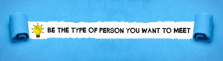 Be the type of person you want to meet
