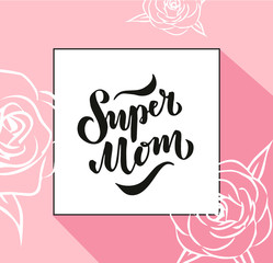 illustration of Super Mom text for card, clothes. badge tag icon. Inspirational quote card invitation banner. Hand lettering typography poster.10