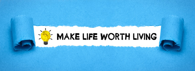 Make life worth living