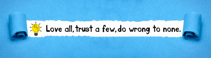 Love all, trust a few, do wrong to none.