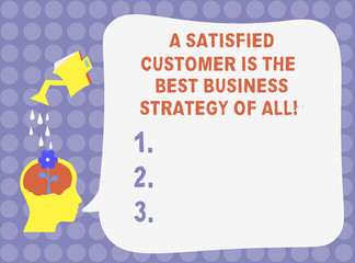 Word writing text A Satisfied Customer Is The Best Business Strategy Of All. Business concept for Good Service Water Sprinkler Pouring Drops on Flower in Hu analysis Head Blank Speech Bubble