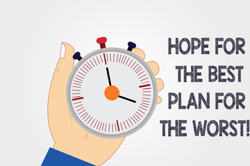 Handwriting text writing Hope For The Best Plan For The Worst. Concept meaning Make plans for bad times expecting good Hu analysis Hand Holding Mechanical Stop Watch Timer with Start Stop Button