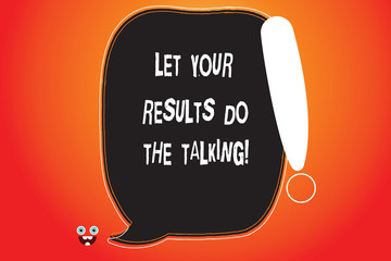Handwriting text writing Let Your Results Do The Talking. Concept meaning Less talking more things done action taken Blank Color Speech Bubble Outlined with Exclamation Point Monster Face icon