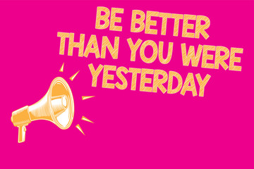 Text sign showing Be Better Than You Were Yesterday. Conceptual photo try to improve yourself everyday Megaphone loudspeaker pink background important message speaking loud