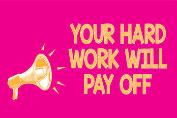 Text sign showing Your Hard Work Will Pay Off. Conceptual photo increasing work effort will lead to great things Megaphone loudspeaker pink background important message speaking loud