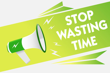 Word writing text Stop Wasting Time. Business concept for Organizing Management Schedule lets do it Start Now Message warning script announcement alarming signals speakers convey