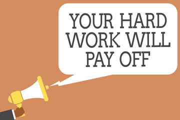 Conceptual hand writing showing Your Hard Work Will Pay Off. Business photo showcasing increasing work effort will lead to great things Man holding megaphone speech bubble message speaking loud