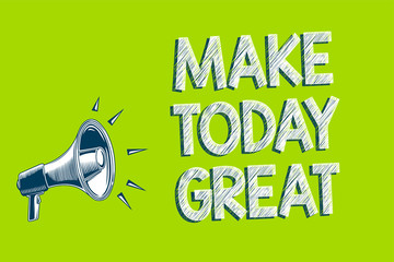 Writing note showing Make Today Great. Business photo showcasing Motivation for a good day Inspiration Positivity Happiness Artwork convey message speaker alarm announcement green background