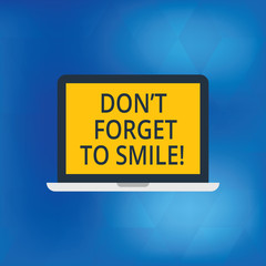 Writing note showing Don T Forget To Smile. Business photo showcasing Be always cheerful smiley spread and show happiness Laptop Monitor Personal Computer Tablet Screen Text Space