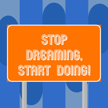 Handwriting text writing Stop Dreaming Start Doing. Concept meaning Put your dreams into action Materialize it Blank Rectangular Outdoor Color Signpost photo with Two leg and Outline