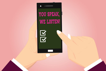 Text sign showing You Speak We Listen. Conceptual photo Communicate to us your feelings and information Hu analysis Hands Holding Pointing Touching Smartphone Blank Color Screen