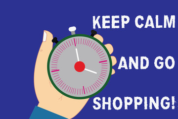Writing note showing Keep Calm And Go Shopping. Business photo showcasing Relax leisure time relaxing by purchasing Hu analysis Hand Holding Stop Watch Timer with Start Stop Button