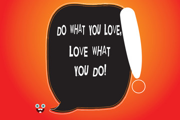 Handwriting text writing Do What You Love Love What You Do. Concept meaning Make things with positive attitude Blank Color Speech Bubble Outlined with Exclamation Point Monster Face icon