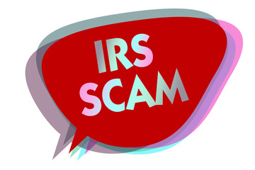 Word writing text Irs Scam. Business concept for targeted taxpayers by pretending to be Internal Revenue Service speech bubble idea message reminder red shadows important intention saying