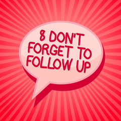 Handwriting text writing 8 Don t not Forget To Follow Up. Concept meaning asking someone to keep connection with others Pink speech bubble message reminder rays shadow important intention saying