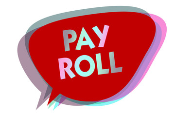Word writing text Pay Roll. Business concept for Amount of wages and salaries paid by a company to its employees speech bubble idea message reminder red shadows important intention saying