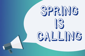 Writing note showing Spring Is Calling. Business photo showcasing Time for flowers March coming beautiful colors Sunny Announcement signalling indication warning speaker alarming scripts